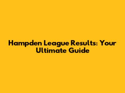 Hampden League Results: Your Ultimate Guide