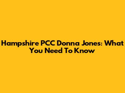 Hampshire PCC Donna Jones: What You Need To Know
