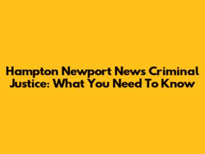 Hampton Newport News Criminal Justice: What You Need To Know