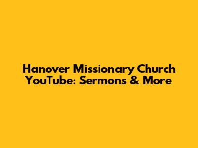 Hanover Missionary Church YouTube: Sermons & More