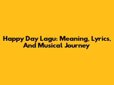 Happy Day Lagu: Meaning, Lyrics, And Musical Journey