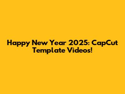 Happy New Year 2025: CapCut Template Videos!