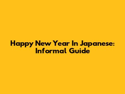 Happy New Year In Japanese: Informal Guide