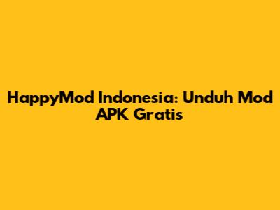 HappyMod Indonesia: Unduh Mod APK Gratis