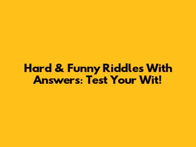 Hard & Funny Riddles With Answers: Test Your Wit!