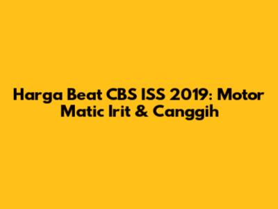 Harga Beat CBS ISS 2019: Motor Matic Irit & Canggih