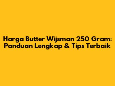 Harga Butter Wijsman 250 Gram: Panduan Lengkap & Tips Terbaik