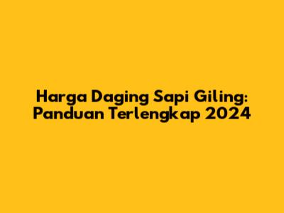 Harga Daging Sapi Giling: Panduan Terlengkap 2024