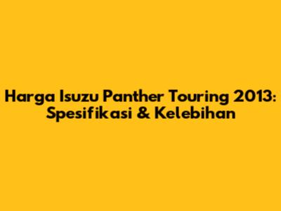 Harga Isuzu Panther Touring 2013: Spesifikasi & Kelebihan