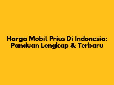 Harga Mobil Prius Di Indonesia: Panduan Lengkap & Terbaru
