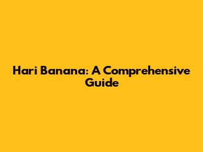 Hari Banana: A Comprehensive Guide