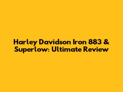 Harley Davidson Iron 883 & Superlow: Ultimate Review