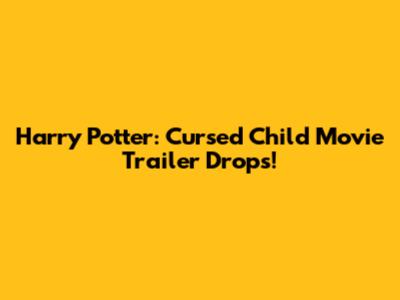 Harry Potter: Cursed Child Movie Trailer Drops!