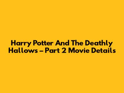 Harry Potter And The Deathly Hallows – Part 2 Movie Details