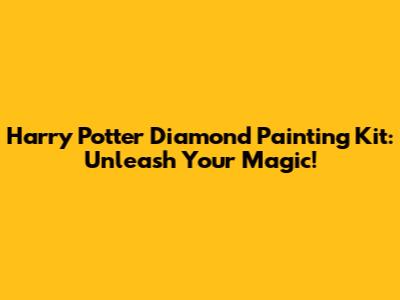 Harry Potter Diamond Painting Kit: Unleash Your Magic!