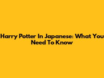 Harry Potter In Japanese: What You Need To Know