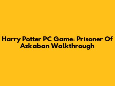 Harry Potter PC Game: Prisoner Of Azkaban Walkthrough