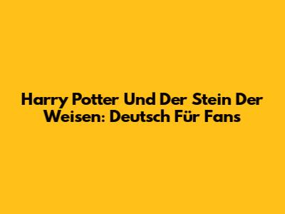 Harry Potter Und Der Stein Der Weisen: Deutsch Für Fans