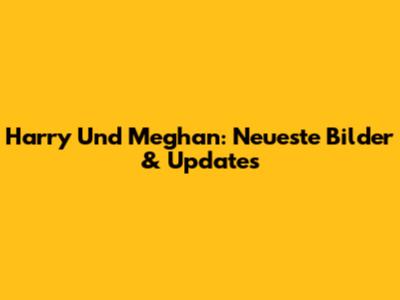 Harry Und Meghan: Neueste Bilder & Updates