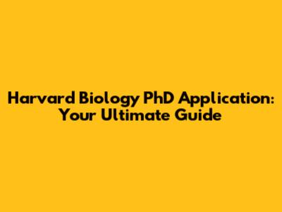Harvard Biology PhD Application: Your Ultimate Guide