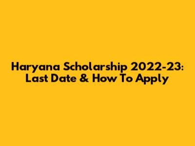 Haryana Scholarship 2022-23: Last Date & How To Apply