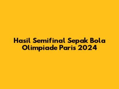 Hasil Semifinal Sepak Bola Olimpiade Paris 2024