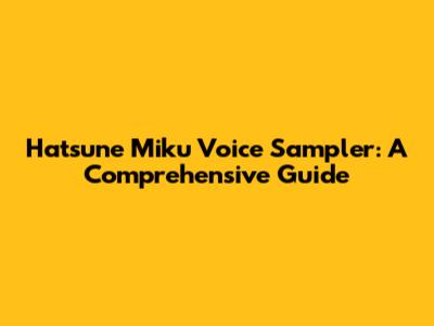 Hatsune Miku Voice Sampler: A Comprehensive Guide
