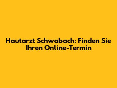 Hautarzt Schwabach: Finden Sie Ihren Online-Termin