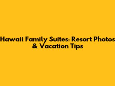 Hawaii Family Suites: Resort Photos & Vacation Tips