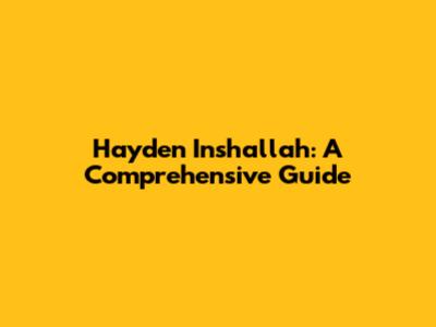 Hayden Inshallah: A Comprehensive Guide