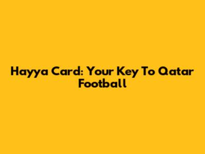 Hayya Card: Your Key To Qatar Football