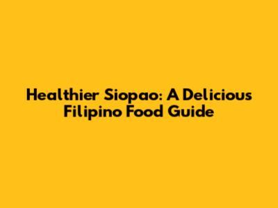 Healthier Siopao: A Delicious Filipino Food Guide