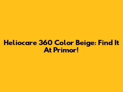 Heliocare 360 Color Beige: Find It At Primor!