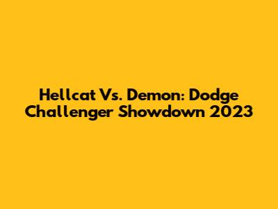 Hellcat Vs. Demon: Dodge Challenger Showdown 2023