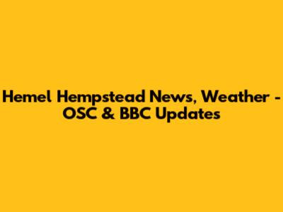 Hemel Hempstead News, Weather - OSC & BBC Updates