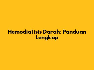 Hemodialisis Darah: Panduan Lengkap