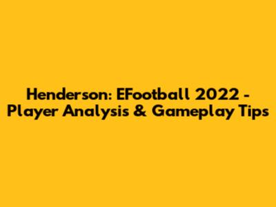 Henderson: EFootball 2022 - Player Analysis & Gameplay Tips