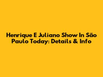 Henrique E Juliano Show In São Paulo Today: Details & Info