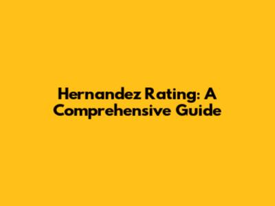 Hernandez Rating: A Comprehensive Guide