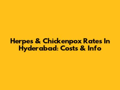 Herpes & Chickenpox Rates In Hyderabad: Costs & Info