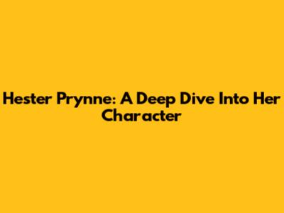 Hester Prynne: A Deep Dive Into Her Character
