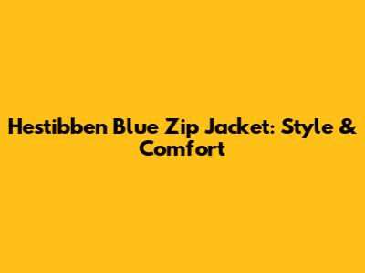 Hestibben Blue Zip Jacket: Style & Comfort