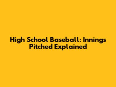 High School Baseball: Innings Pitched Explained