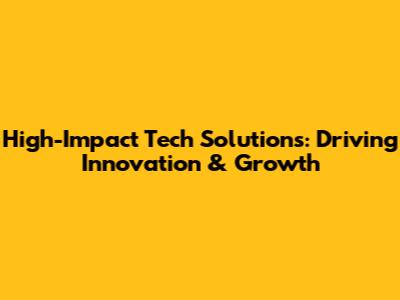 High-Impact Tech Solutions: Driving Innovation & Growth