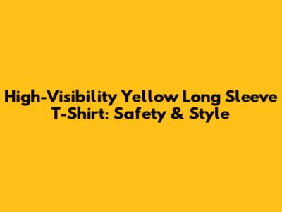 High-Visibility Yellow Long Sleeve T-Shirt: Safety & Style