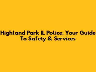 Highland Park IL Police: Your Guide To Safety & Services