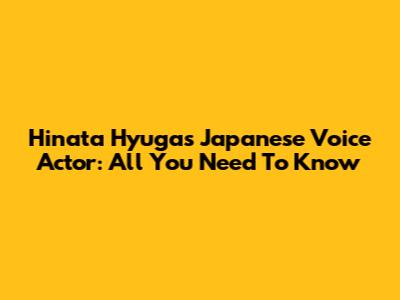 Hinata Hyuga's Japanese Voice Actor: All You Need To Know