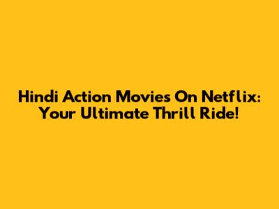 Hindi Action Movies On Netflix: Your Ultimate Thrill Ride!