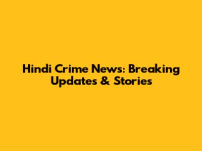 Hindi Crime News: Breaking Updates & Stories
