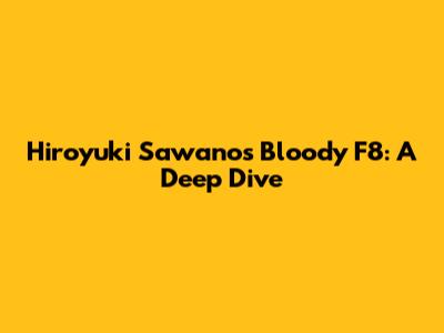 Hiroyuki Sawano's Bloody F8: A Deep Dive